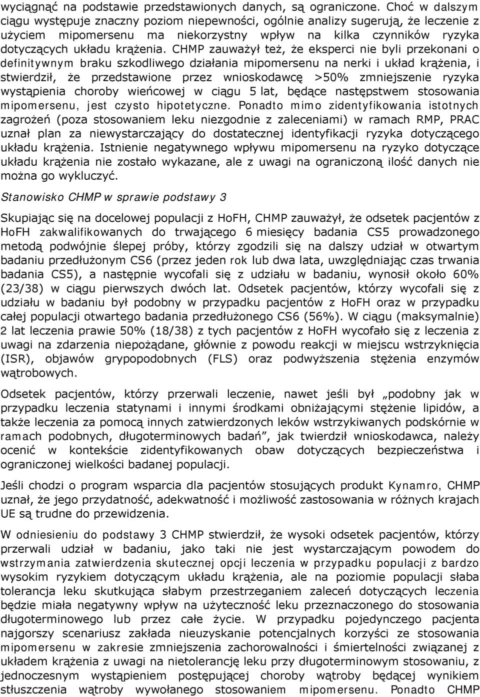 CHMP zauważył też, że eksperci nie byli przekonani o definitywnym braku szkodliwego działania mipomersenu na nerki i układ krążenia, i stwierdził, że przedstawione przez wnioskodawcę >50%