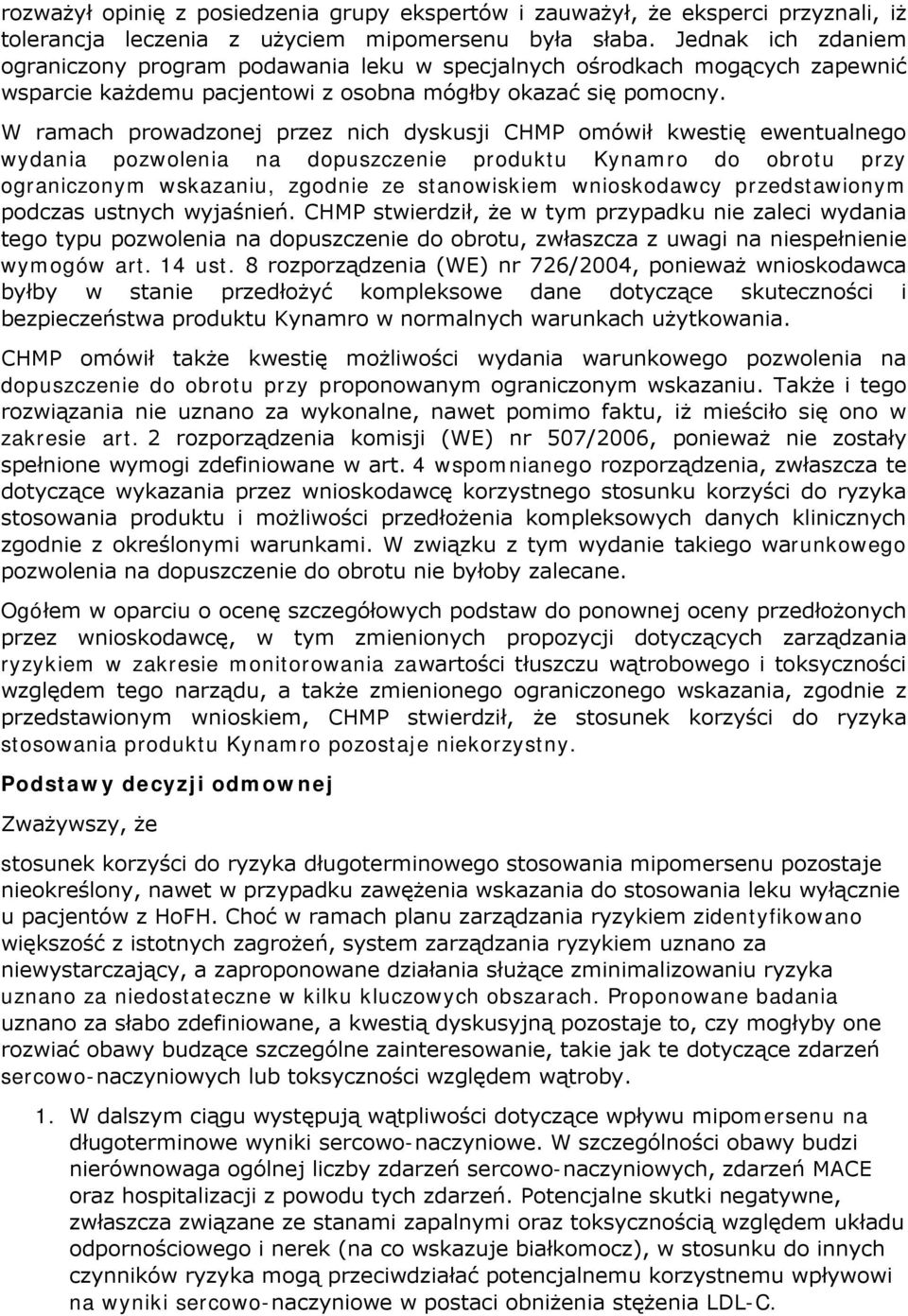 W ramach prowadzonej przez nich dyskusji CHMP omówił kwestię ewentualnego wydania pozwolenia na dopuszczenie produktu Kynamro do obrotu przy ograniczonym wskazaniu, zgodnie ze stanowiskiem