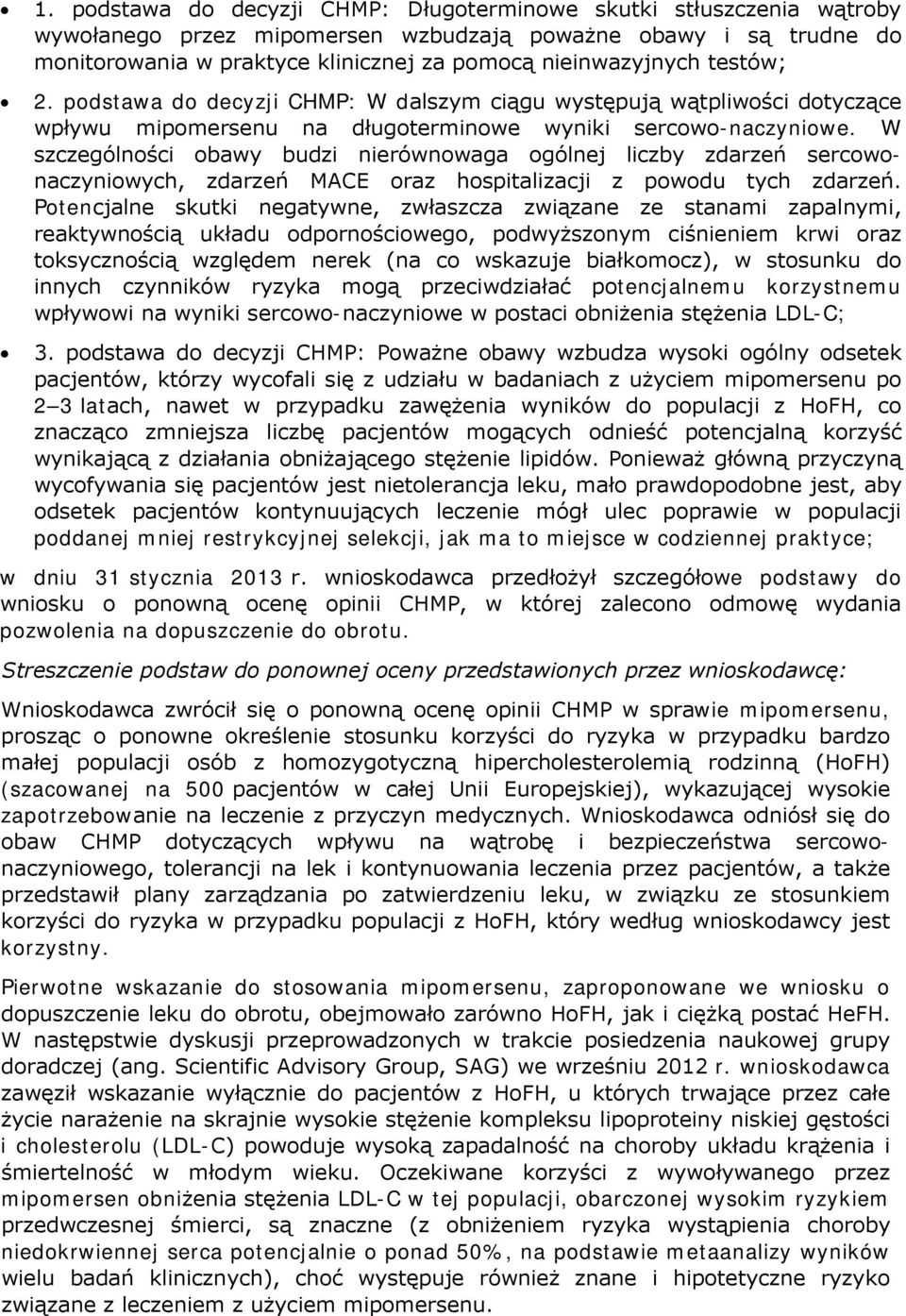 W szczególności obawy budzi nierównowaga ogólnej liczby zdarzeń sercowonaczyniowych, zdarzeń MACE oraz hospitalizacji z powodu tych zdarzeń.