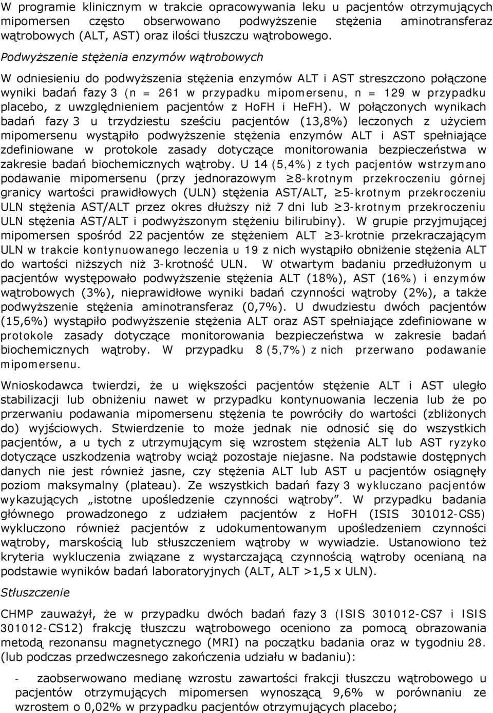 Podwyższenie stężenia enzymów wątrobowych W odniesieniu do podwyższenia stężenia enzymów ALT i AST streszczono połączone wyniki badań fazy 3 (n = 261 w przypadku mipomersenu, n = 129 w przypadku