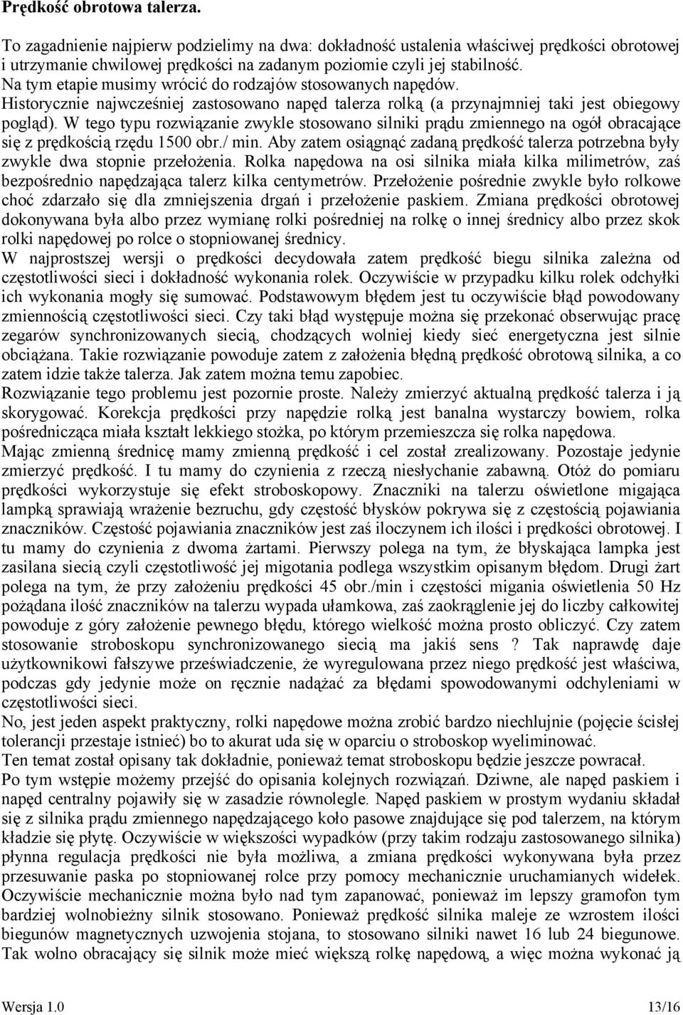 W tego typu rozwiązanie zwykle stosowano silniki prądu zmiennego na ogół obracające się z prędkością rzędu 1500 obr./ min.