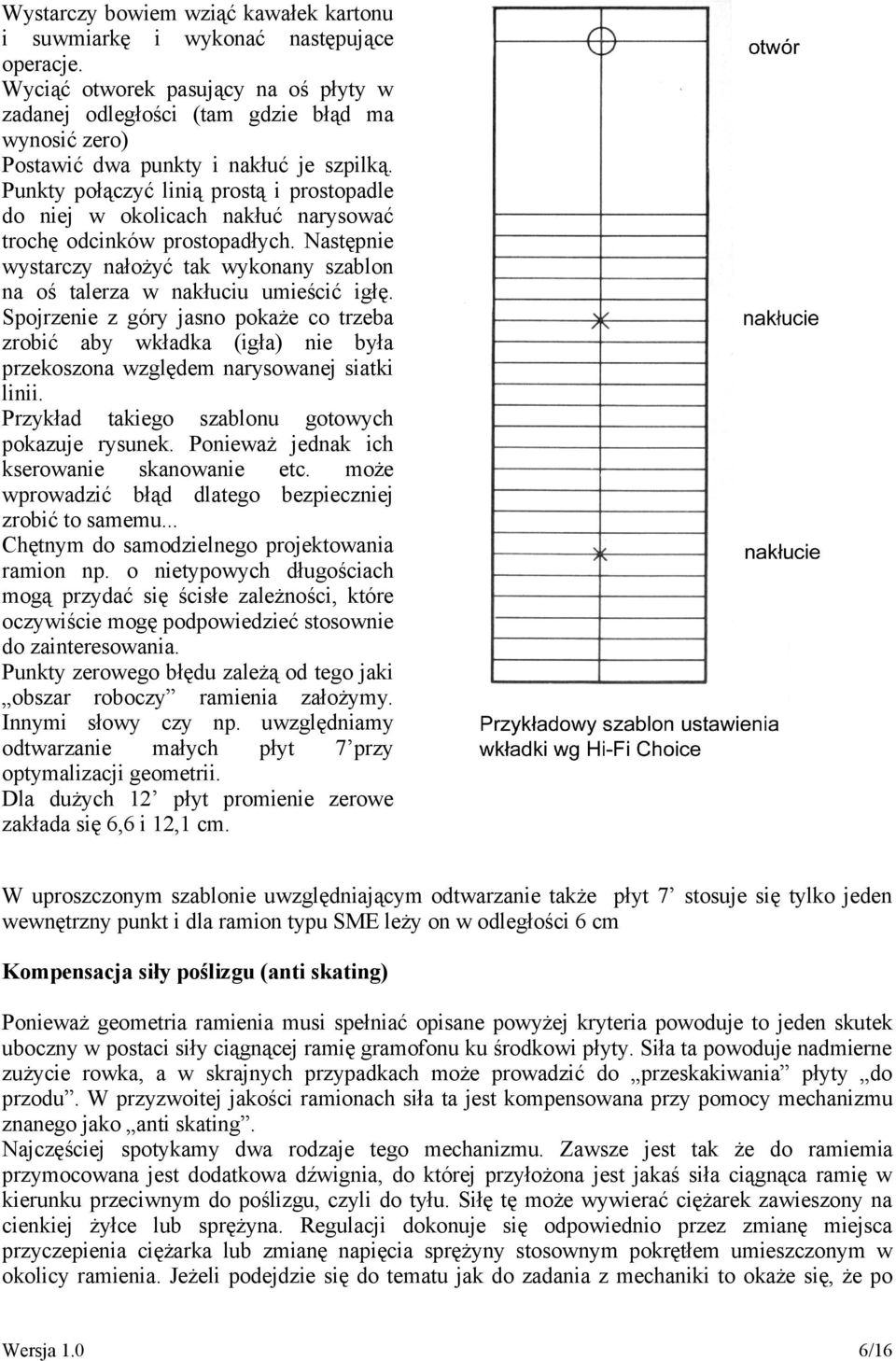 Punkty połączyć linią prostą i prostopadle do niej w okolicach nakłuć narysować trochę odcinków prostopadłych. Następnie wystarczy nałożyć tak wykonany szablon na oś talerza w nakłuciu umieścić igłę.