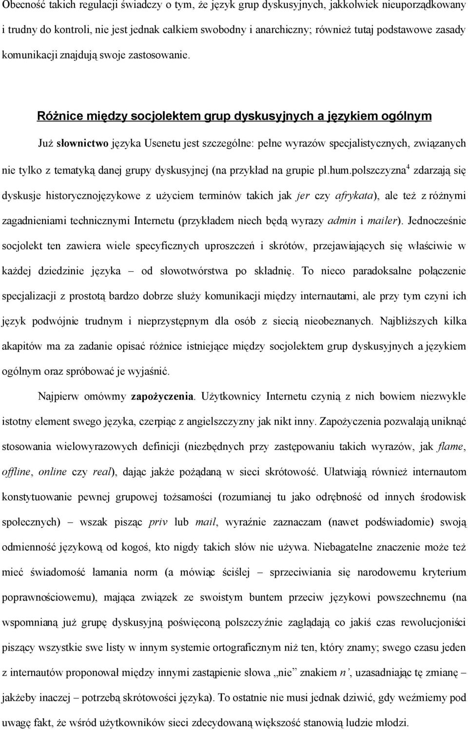 Różnice między socjolektem grup dyskusyjnych a językiem ogólnym Już słownictwo języka Usenetu jest szczególne: pełne wyrazów specjalistycznych, związanych nie tylko z tematyką danej grupy dyskusyjnej