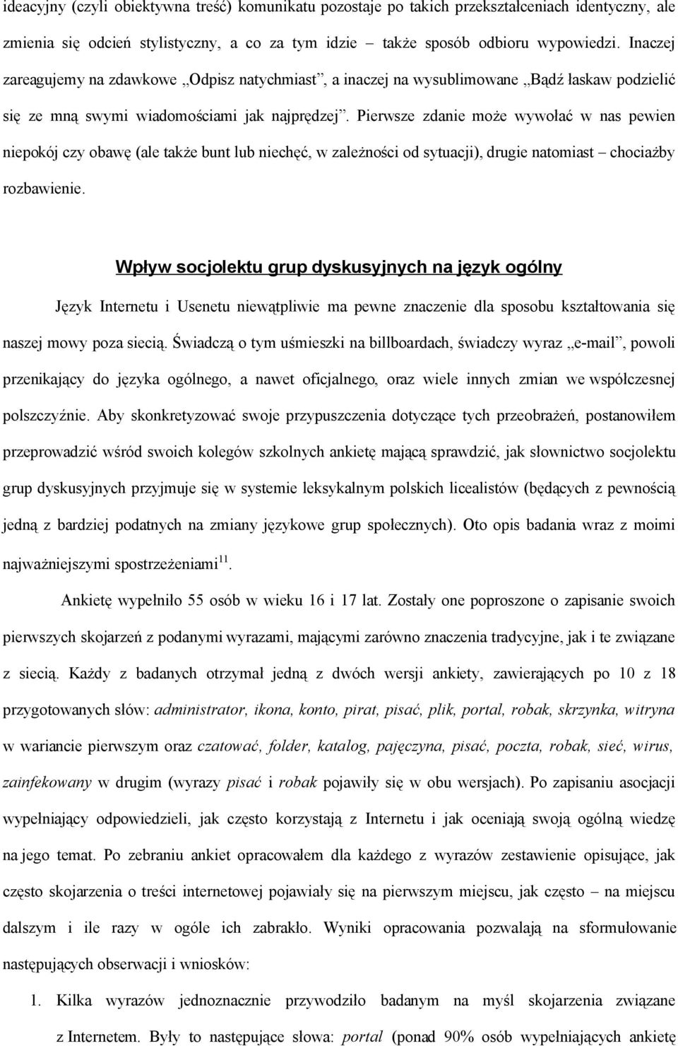 Pierwsze zdanie może wywołać w nas pewien niepokój czy obawę (ale także bunt lub niechęć, w zależności od sytuacji), drugie natomiast chociażby rozbawienie.