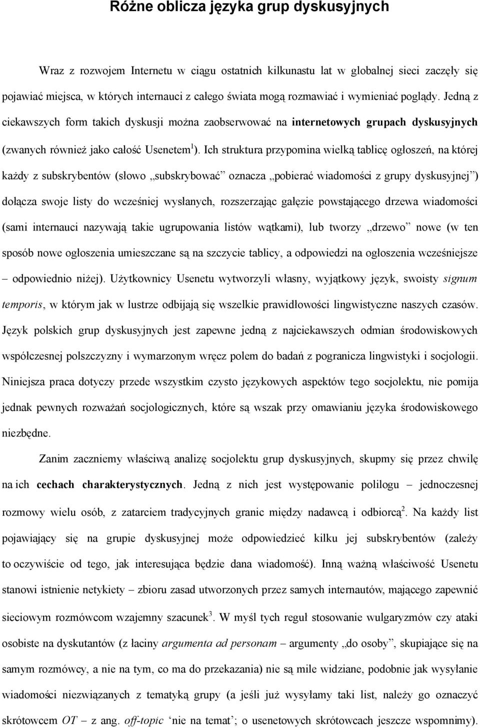 Ich struktura przypomina wielką tablicę ogłoszeń, na której każdy z subskrybentów (słowo subskrybować oznacza pobierać wiadomości z grupy dyskusyjnej ) dołącza swoje listy do wcześniej wysłanych,