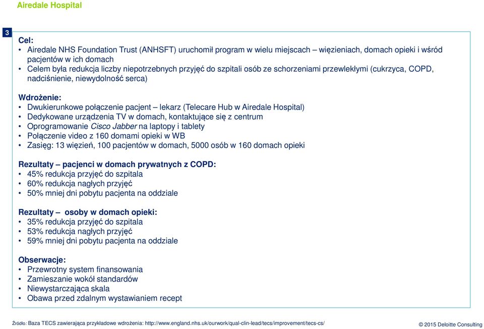 Dedykowane urządzenia TV w domach, kontaktujące się z centrum Oprogramowanie Cisco Jabber na laptopy i tablety Połączenie video z 160 domami opieki w WB Zasięg: 13 więzień, 100 pacjentów w domach,
