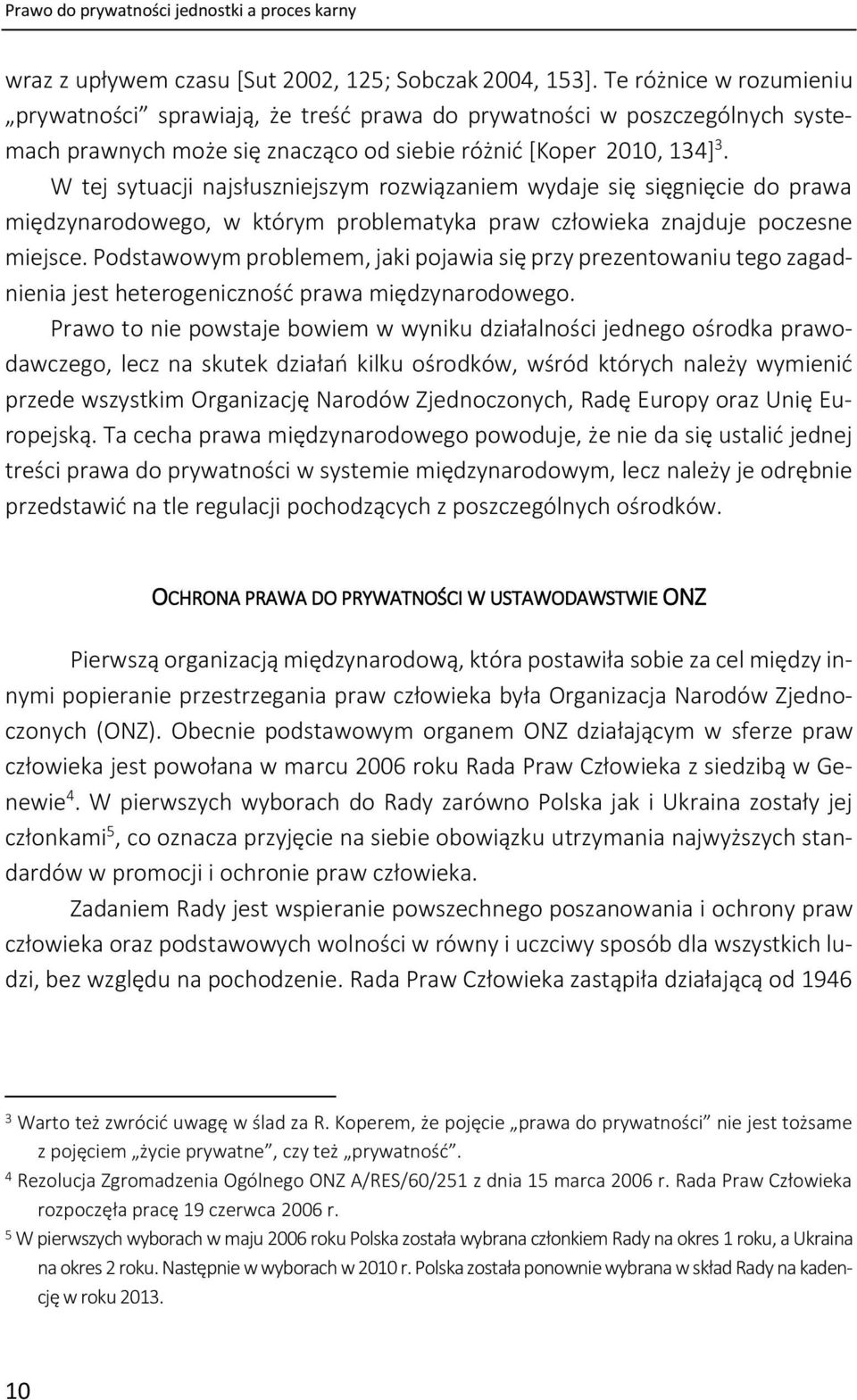 W tej sytuacji najsłuszniejszym rozwiązaniem wydaje się sięgnięcie do prawa międzynarodowego, w którym problematyka praw człowieka znajduje poczesne miejsce.