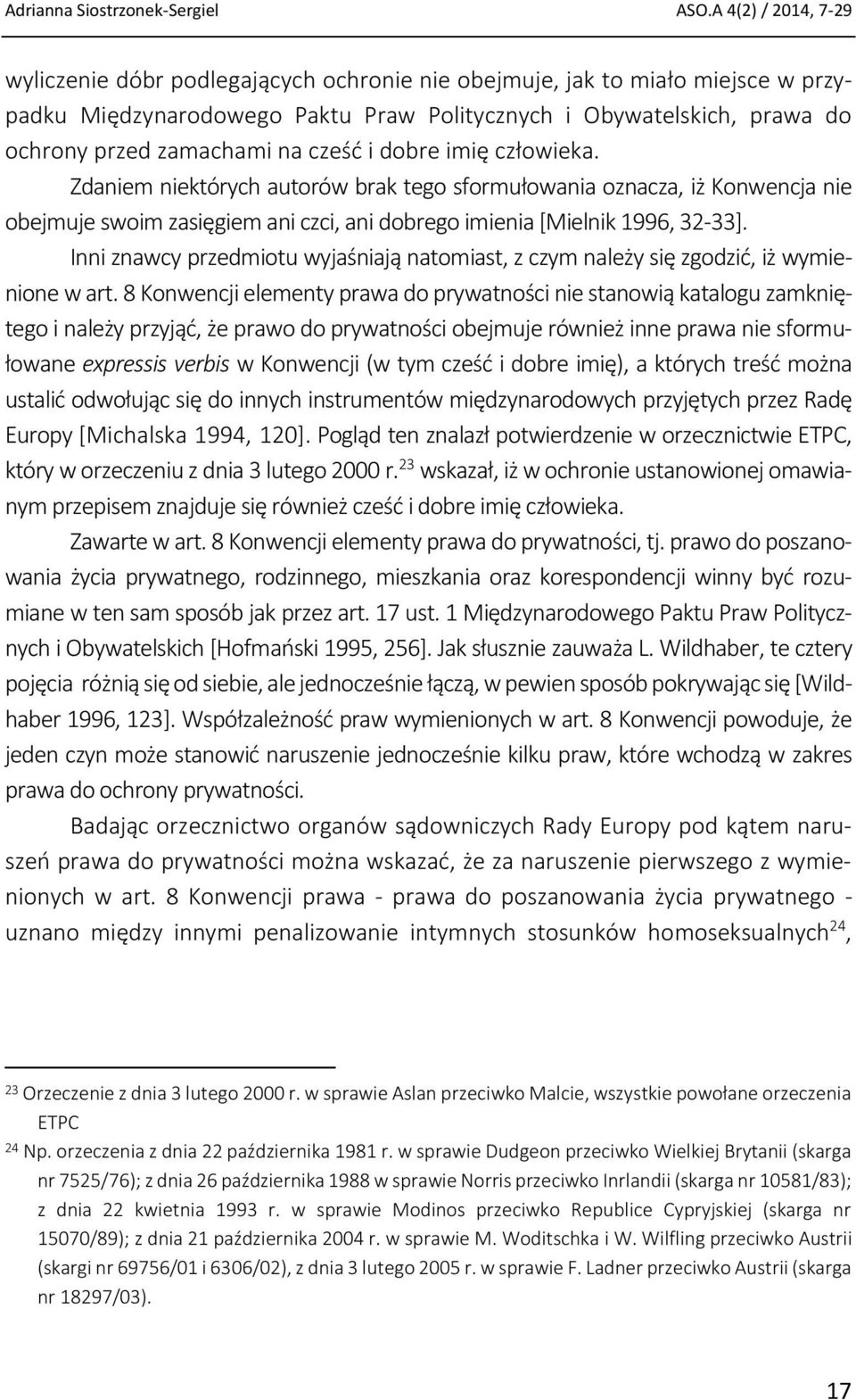 cześć i dobre imię człowieka. Zdaniem niektórych autorów brak tego sformułowania oznacza, iż Konwencja nie obejmuje swoim zasięgiem ani czci, ani dobrego imienia [Mielnik 1996, 32-33].