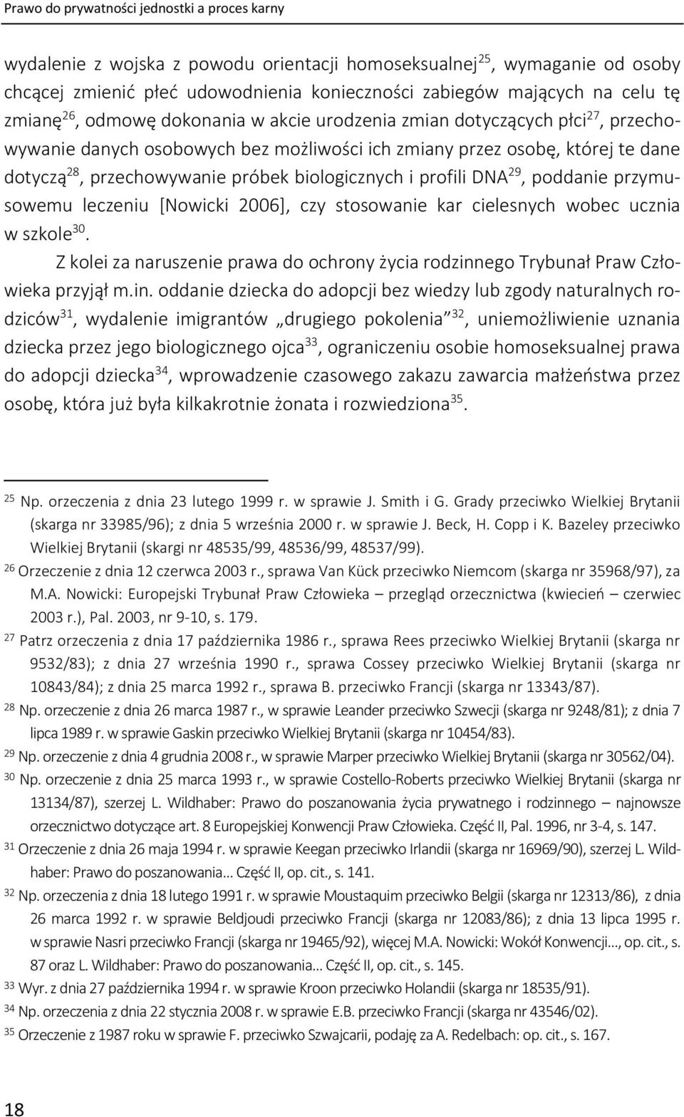 biologicznych i profili DNA 29, poddanie przymusowemu leczeniu [Nowicki 2006], czy stosowanie kar cielesnych wobec ucznia w szkole 30.