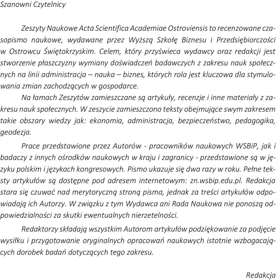 stymulowania zmian zachodzących w gospodarce. Na łamach Zeszytów zamieszczane są artykuły, recenzje i inne materiały z zakresu nauk społecznych.