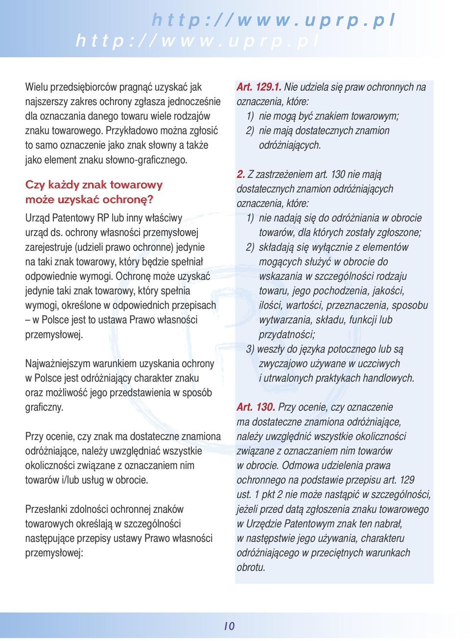 Urząd Patentowy RP lub inny właściwy urząd ds. ochrony własności przemysłowej zarejestruje (udzieli prawo ochronne) jedynie na taki znak towarowy, który będzie spełniał odpowiednie wymogi.