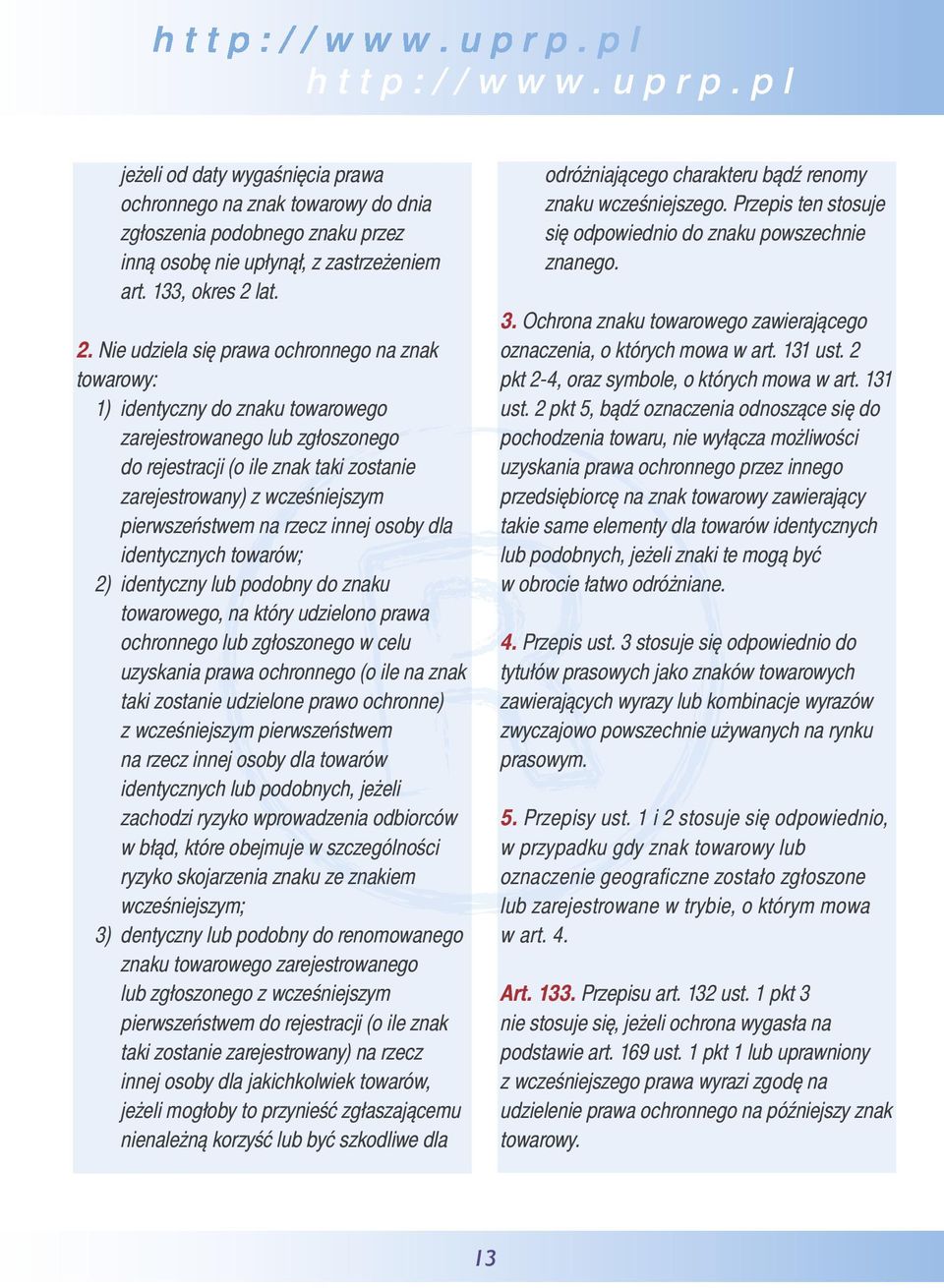 Nie udziela się prawa ochronnego na znak towarowy: 1) identyczny do znaku towarowego zarejestrowanego lub zgłoszonego do rejestracji (o ile znak taki zostanie zarejestrowany) z wcześniejszym