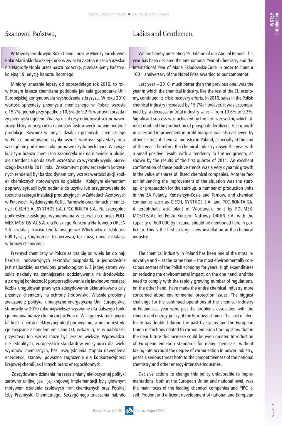 has been declared the International Year of Chemistry and the kolejną 19. edycję Raportu Rocznego. 100 th anniversary of the Nobel Prize awarded to our compatriot.