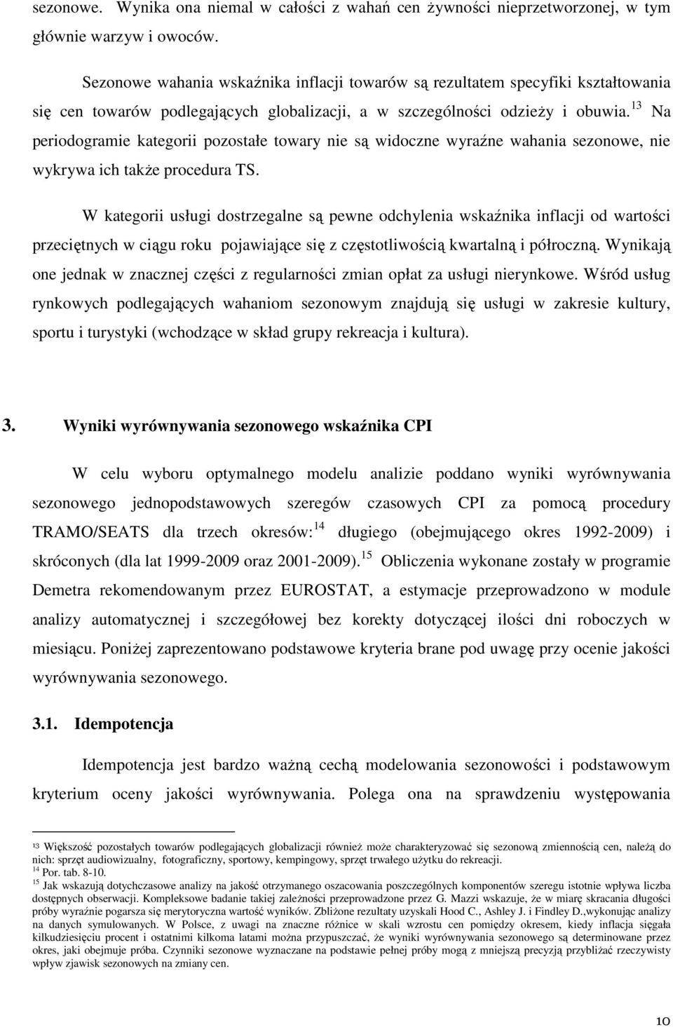 13 Na periodogramie kategorii pozostałe towary nie są widoczne wyraźne wahania sezonowe, nie wykrywa ich takŝe procedura TS.