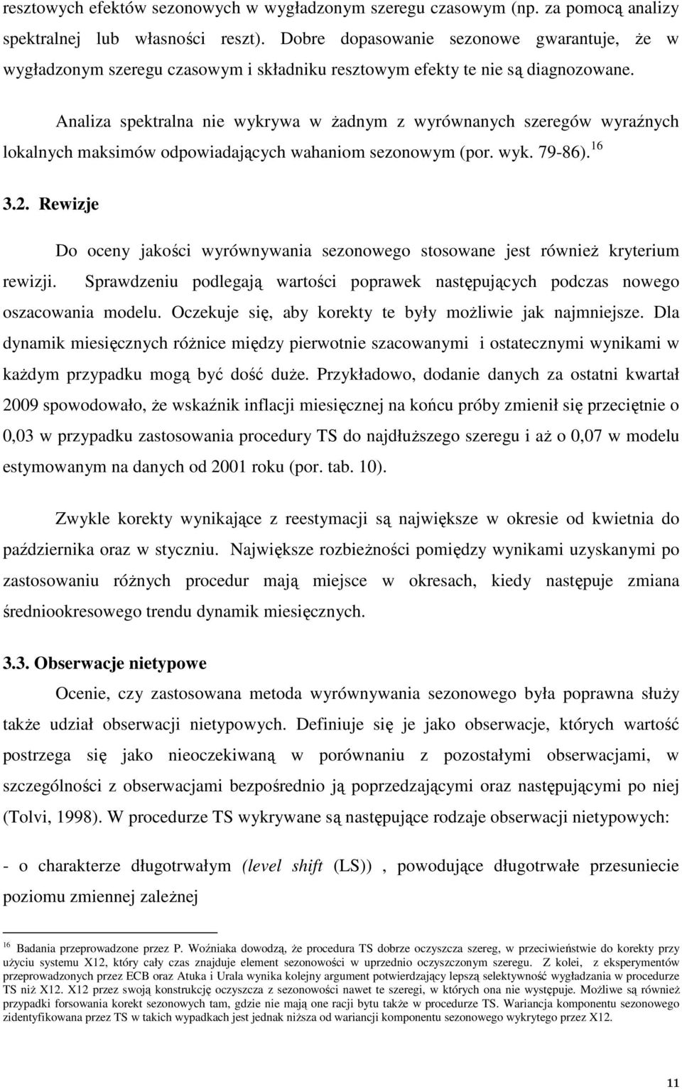 Analiza spektralna nie wykrywa w Ŝadnym z wyrównanych szeregów wyraźnych lokalnych maksimów odpowiadających wahaniom sezonowym (por. wyk. 79-86). 16 3.2.