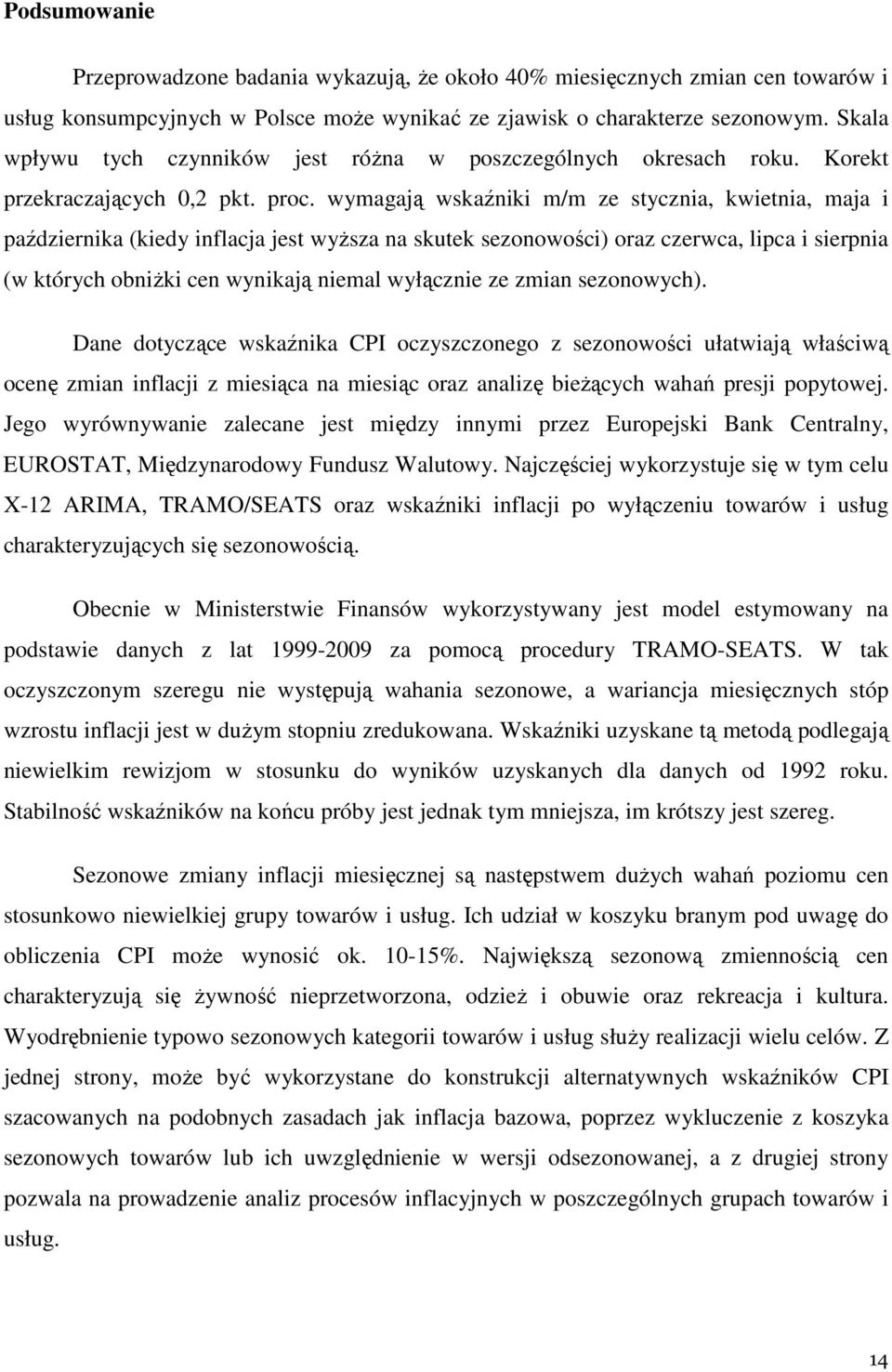 wymagają wskaźniki m/m ze stycznia, kwietnia, maja i października (kiedy inflacja jest wyŝsza na skutek sezonowości) oraz czerwca, lipca i sierpnia (w których obniŝki cen wynikają niemal wyłącznie ze