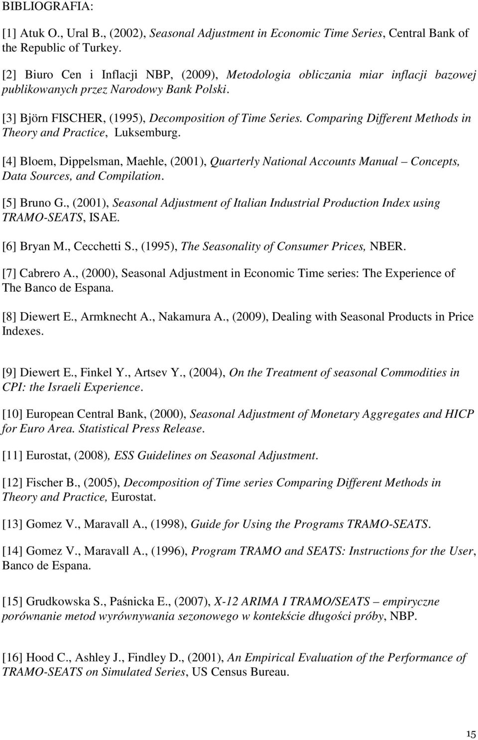 Comparing Different Methods in Theory and Practice, Luksemburg. [4] Bloem, Dippelsman, Maehle, (2001), Quarterly National Accounts Manual Concepts, Data Sources, and Compilation. [5] Bruno G.