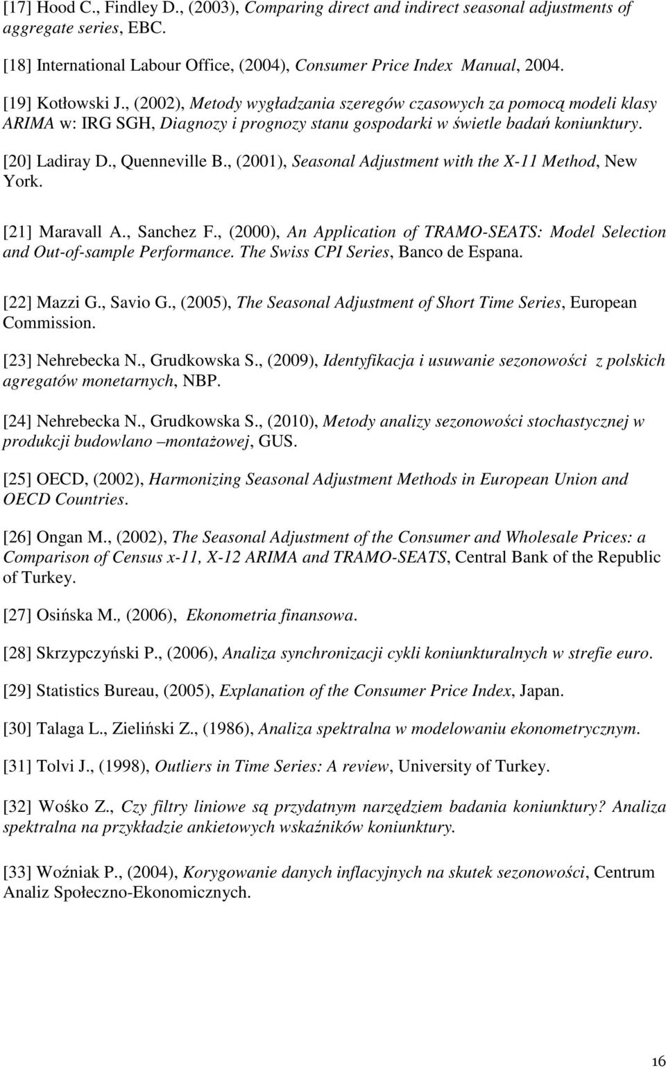 , Quenneville B., (2001), Seasonal Adjustment with the X-11 Method, New York. [21] Maravall A., Sanchez F., (2000), An Application of TRAMO-SEATS: Model Selection and Out-of-sample Performance.