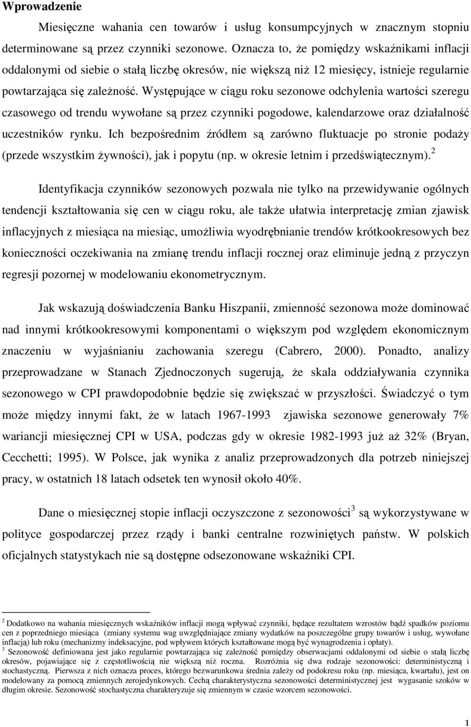 Występujące w ciągu roku sezonowe odchylenia wartości szeregu czasowego od trendu wywołane są przez czynniki pogodowe, kalendarzowe oraz działalność uczestników rynku.