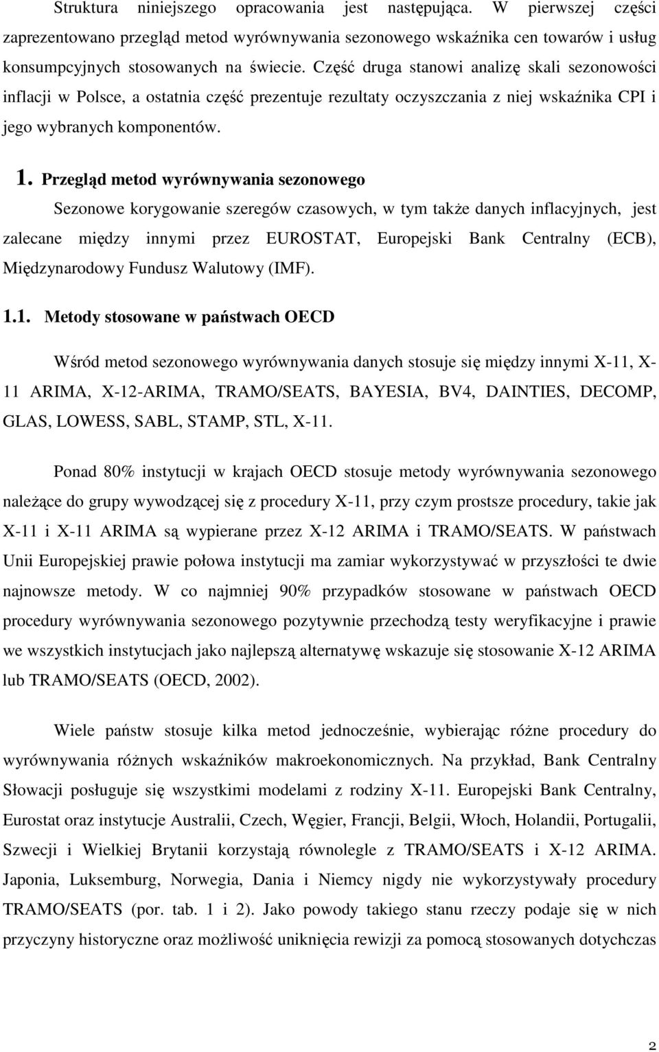 Przegląd metod wyrównywania sezonowego Sezonowe korygowanie szeregów czasowych, w tym takŝe danych inflacyjnych, jest zalecane między innymi przez EUROSTAT, Europejski Bank Centralny (ECB),