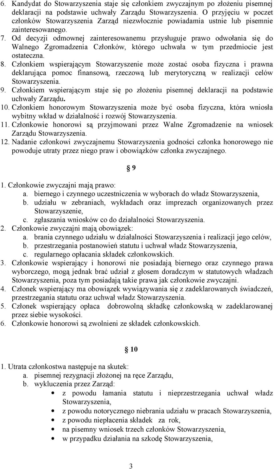 Członkiem wspierającym Stowarzyszenie może zostać osoba fizyczna i prawna deklarująca pomoc finansową, rzeczową lub merytoryczną w realizacji celów 9.