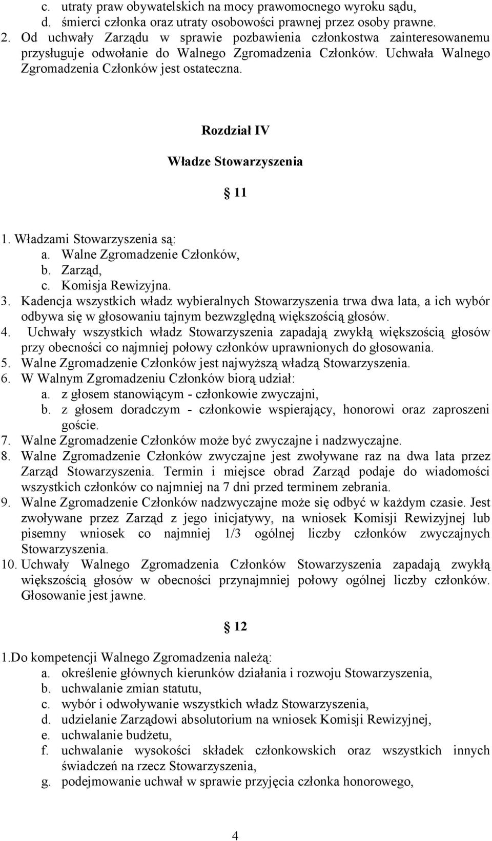 Rozdział IV Władze Stowarzyszenia 11 1. Władzami Stowarzyszenia są: a. Walne Zgromadzenie Członków, b. Zarząd, c. Komisja Rewizyjna. 3.
