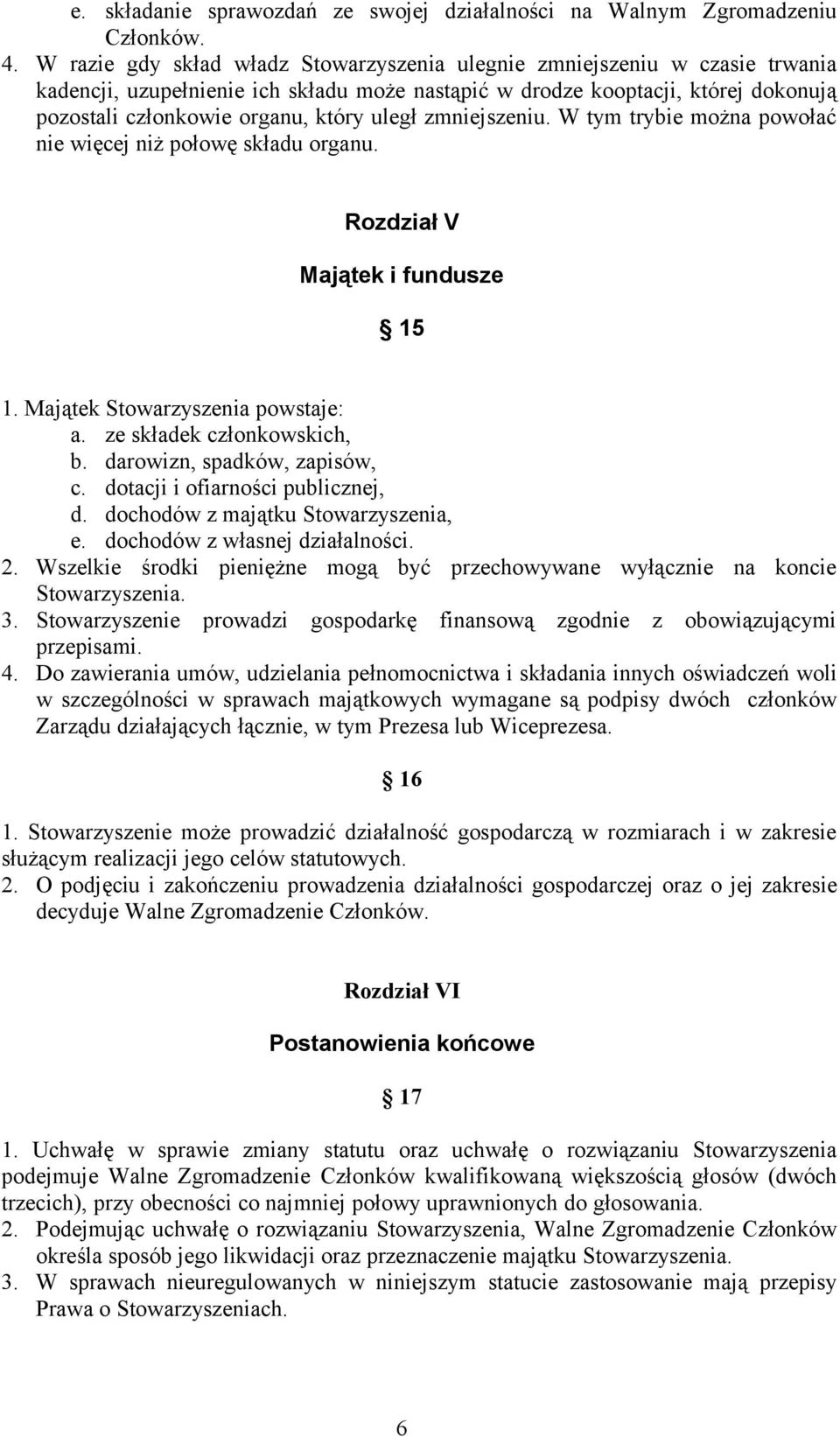 uległ zmniejszeniu. W tym trybie można powołać nie więcej niż połowę składu organu. Rozdział V Majątek i fundusze 15 1. Majątek Stowarzyszenia powstaje: a. ze składek członkowskich, b.