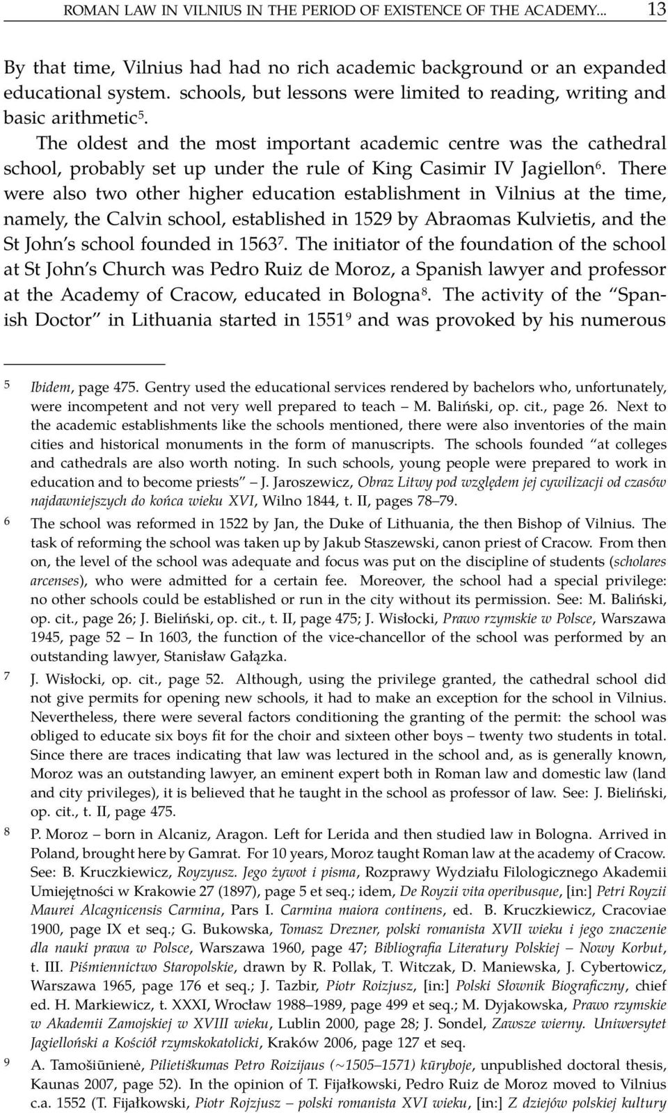 The oldest and the most important academic centre was the cathedral school, probably set up under the rule of King Casimir IV Jagiellon 6.