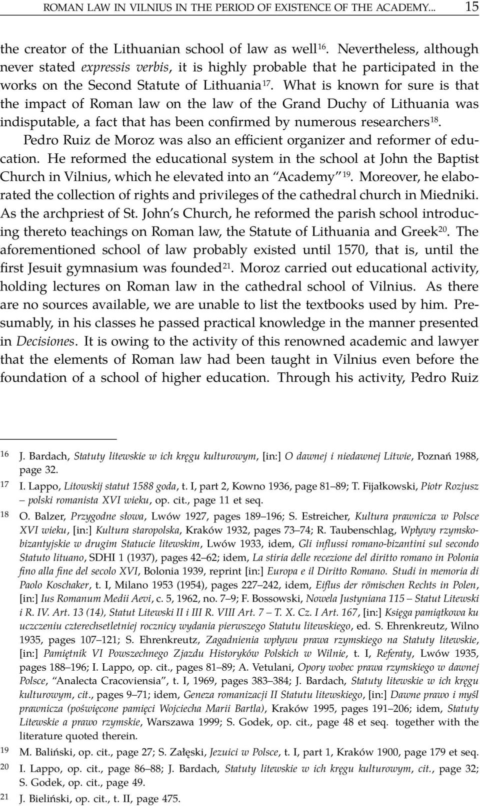 What is known for sure is that the impact of Roman law on the law of the Grand Duchy of Lithuania was indisputable, a fact that has been confirmed by numerous researchers 18.