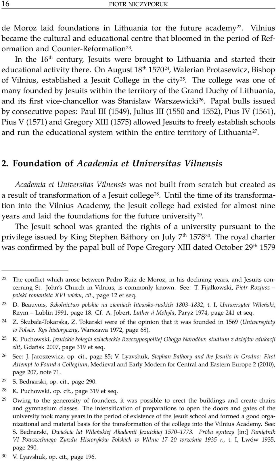 In the 16 th century, Jesuits were brought to Lithuania and started their educational activity there.