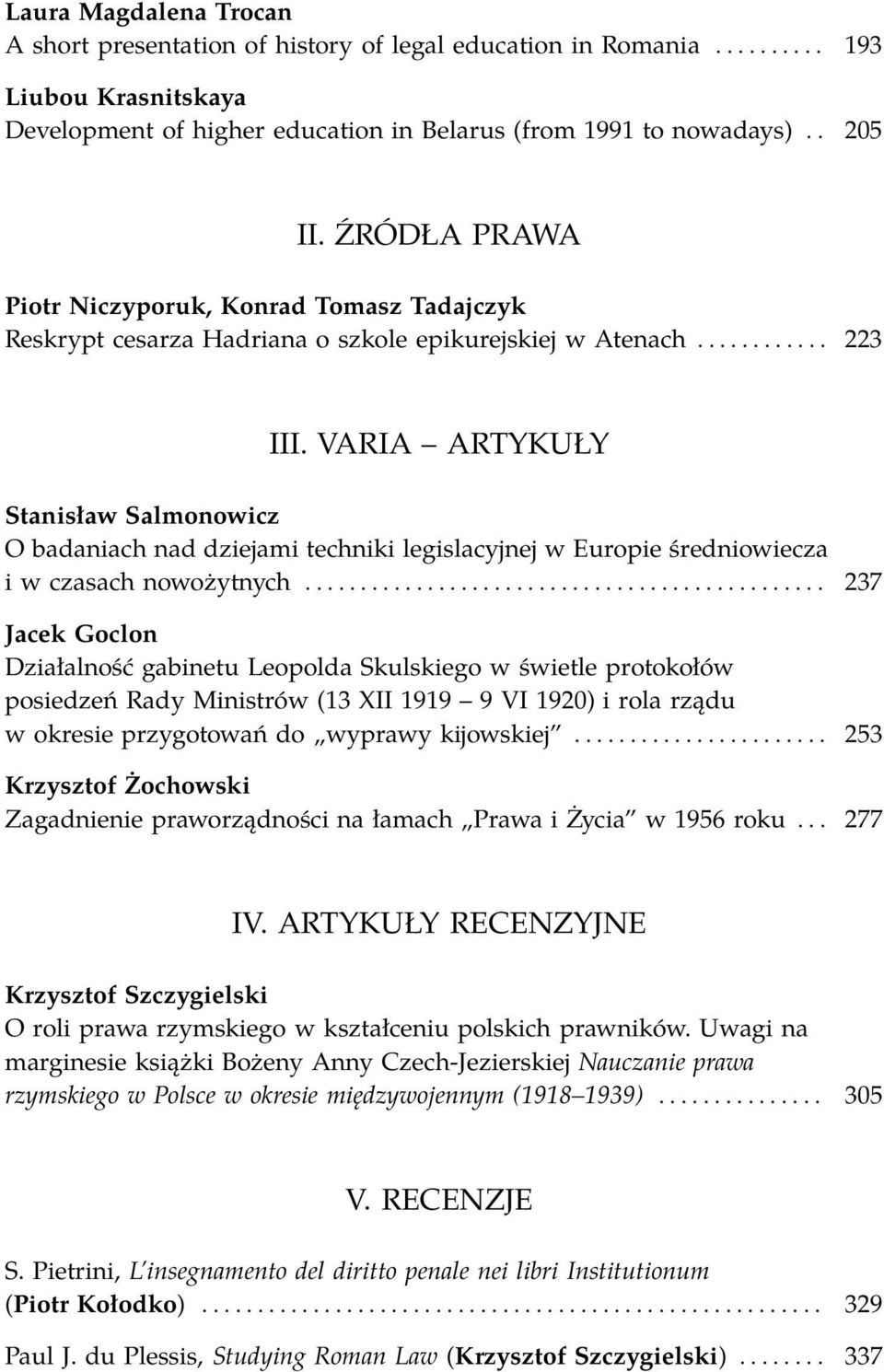 VARIA ARTYKUŁY Stanisław Salmonowicz O badaniach nad dziejami techniki legislacyjnej w Europie średniowiecza i w czasach nowożytnych.