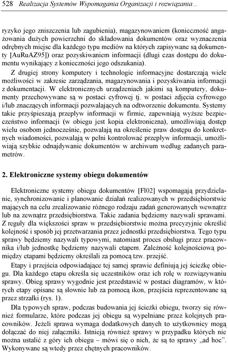 odszukania). Z drugiej strony komputery i technologie informacyjne dostarczają wiele moŝliwości w zakresie zarządzania, magazynowania i pozyskiwania informacji z dokumentacji.