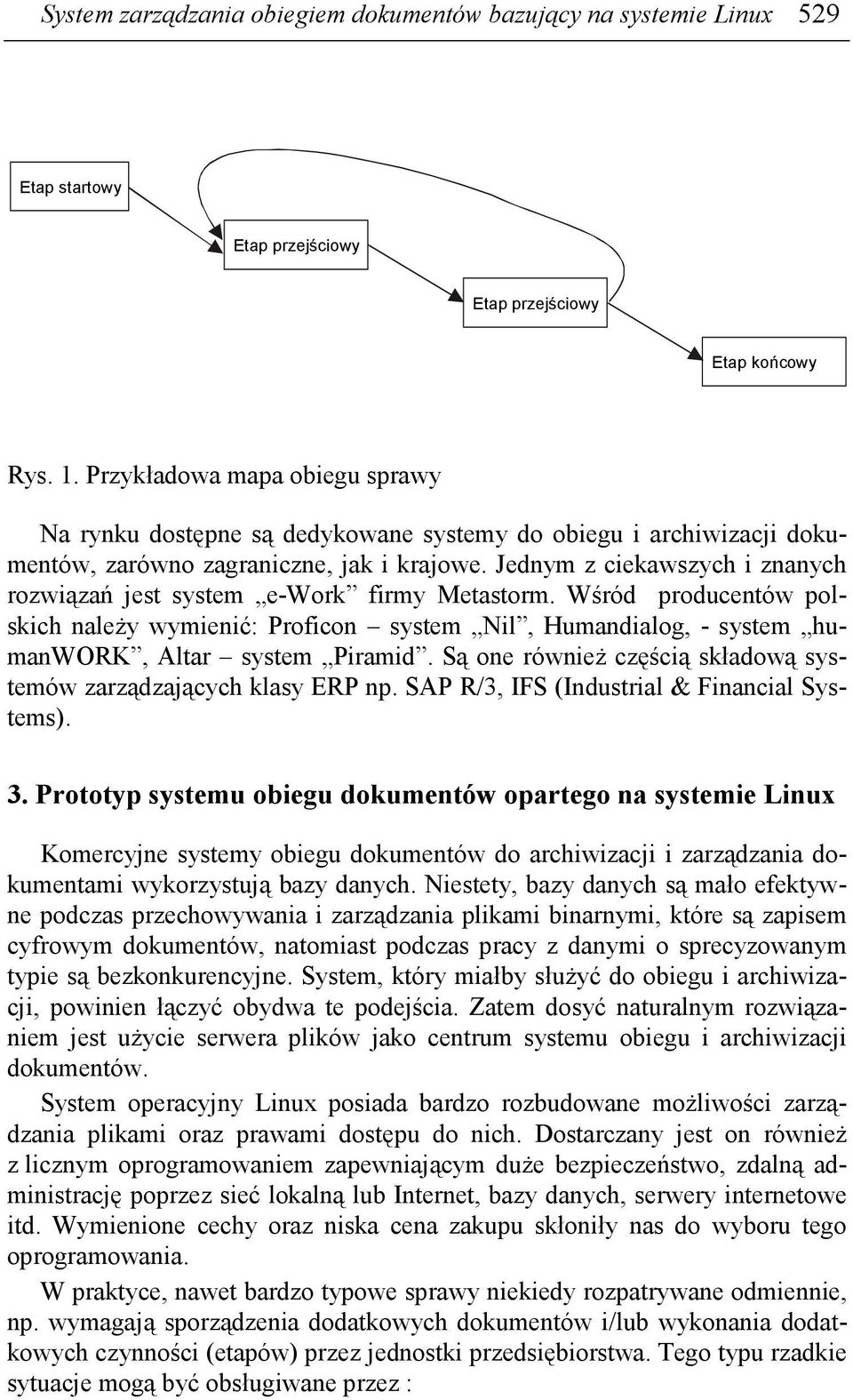 Jednym z ciekawszych i znanych rozwiązań jest system e-work firmy Metastorm. Wśród producentów polskich naleŝy wymienić: Proficon system Nil, Humandialog, - system humanwork, Altar system Piramid.