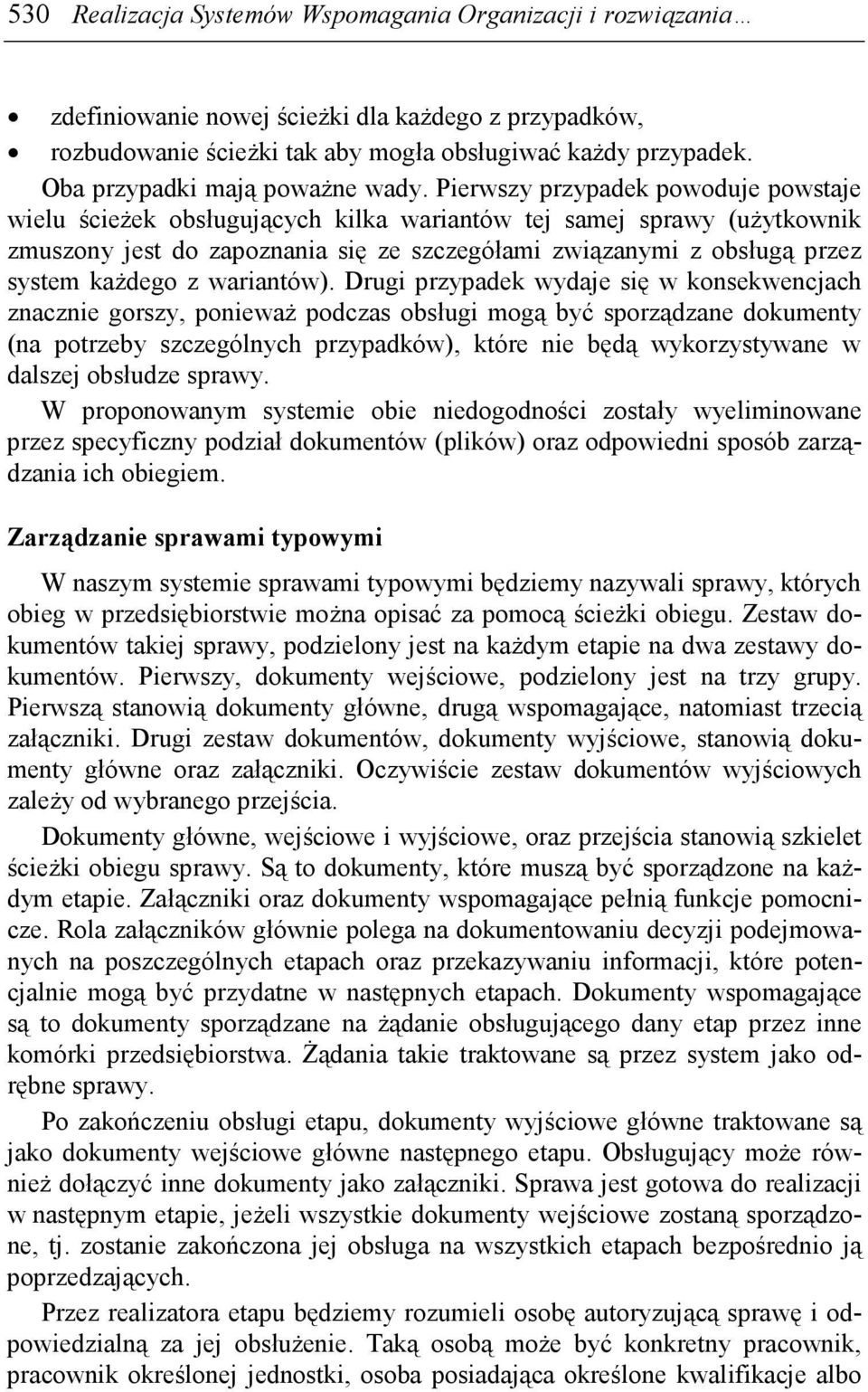 Pierwszy przypadek powoduje powstaje wielu ścieŝek obsługujących kilka wariantów tej samej sprawy (uŝytkownik zmuszony jest do zapoznania się ze szczegółami związanymi z obsługą przez system kaŝdego