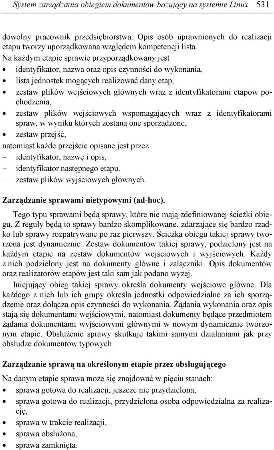 identyfikatorami etapów pochodzenia, zestaw plików wejściowych wspomagających wraz z identyfikatorami spraw, w wyniku których zostaną one sporządzone, zestaw przejść, natomiast kaŝde przejście