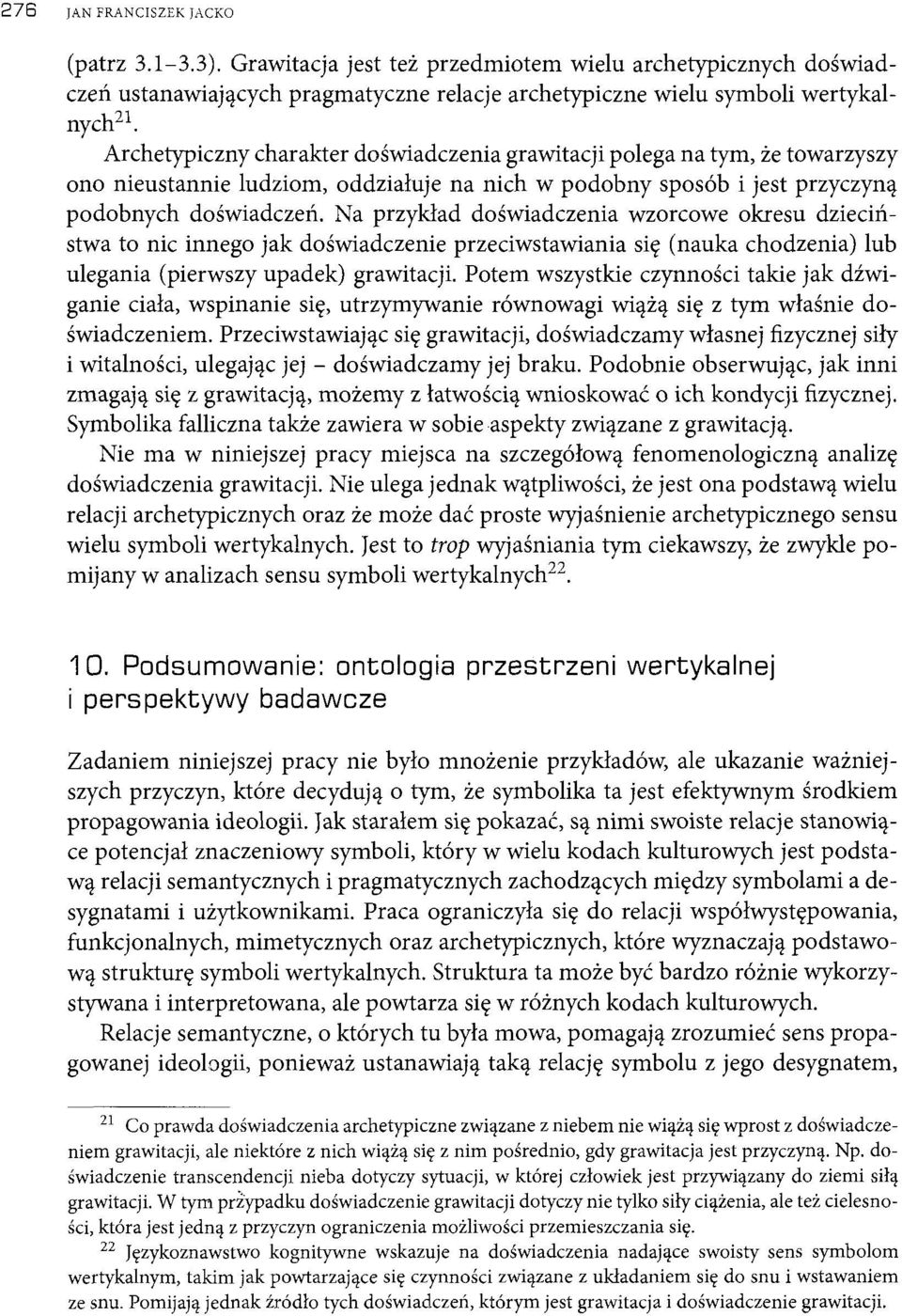 Na przykład doświadczenia wzorcowe okresu dzieciństwa to nic innego jak doświadczenie przeciwstawiania się (nauka chodzenia) lub ulegania (pierwszy upadek) grawitacji.