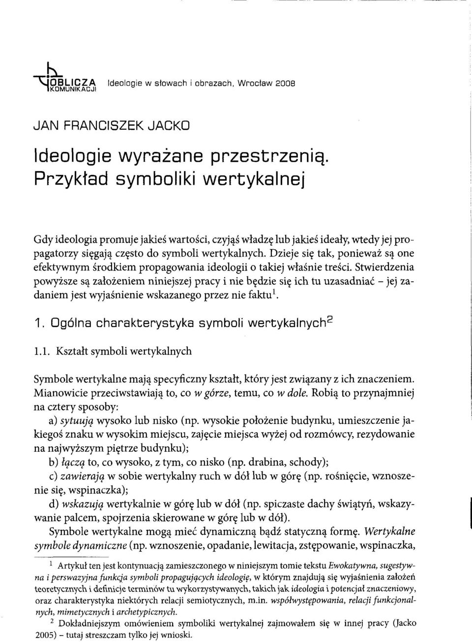 Dzieje się tak, ponieważ są one efektywnym środkiem propagowania ideologii o takiej właśnie treści.