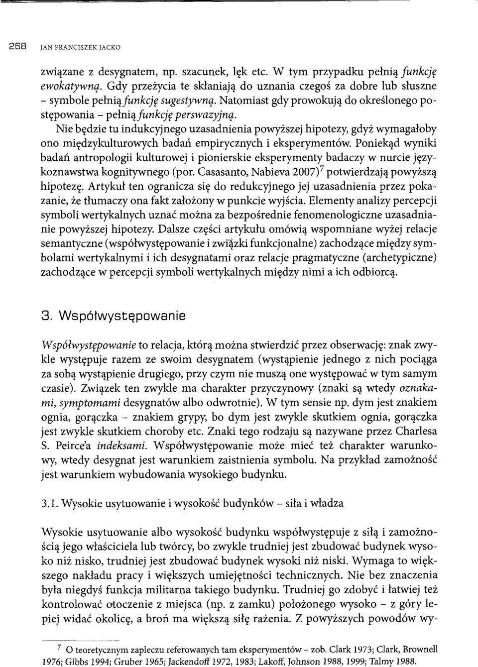 Nie będzie tu indukcyjnego uzasadnienia powyższej hipotezy, gdyż wymagałoby ono międzykulturowych badań empirycznych i eksperymentów.