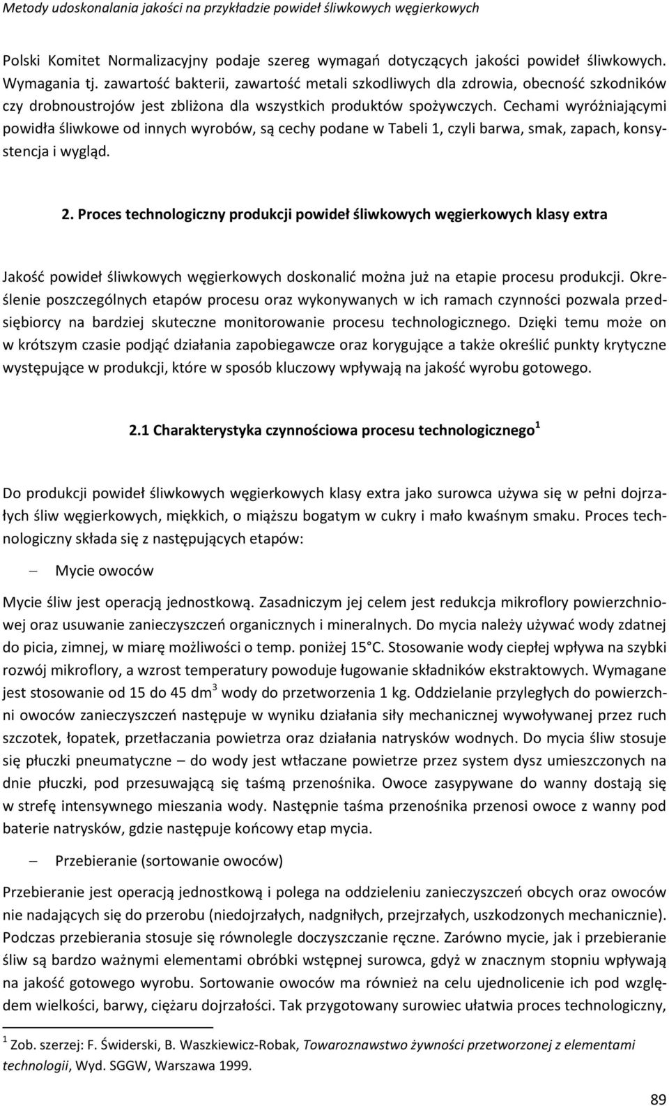 Cechami wyróżniającymi powidła śliwkowe od innych wyrobów, są cechy podane w Tabeli 1, czyli barwa, smak, zapach, konsystencja i wygląd. 2.