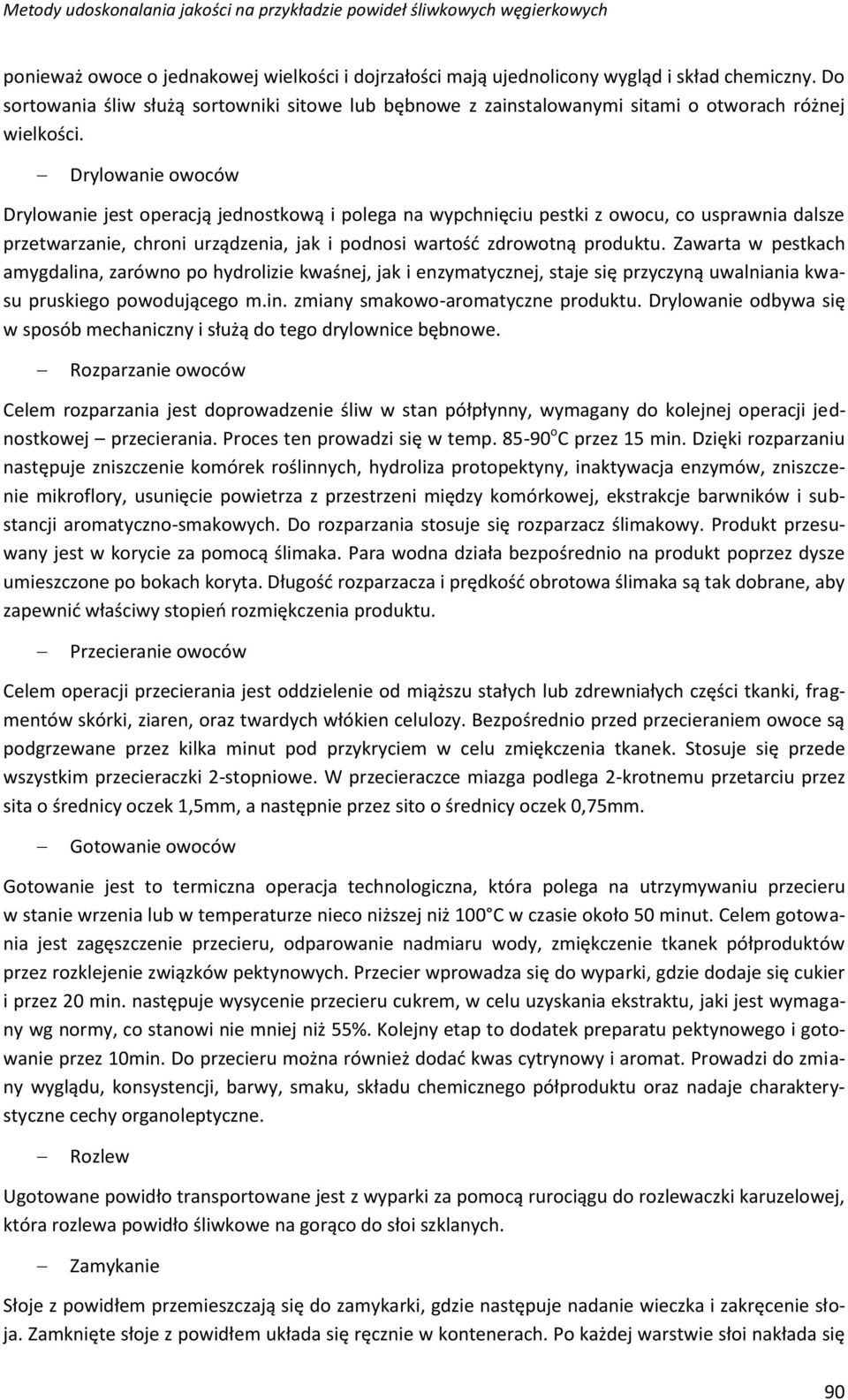 Drylowanie owoców Drylowanie jest operacją jednostkową i polega na wypchnięciu pestki z owocu, co usprawnia dalsze przetwarzanie, chroni urządzenia, jak i podnosi wartość zdrowotną produktu.