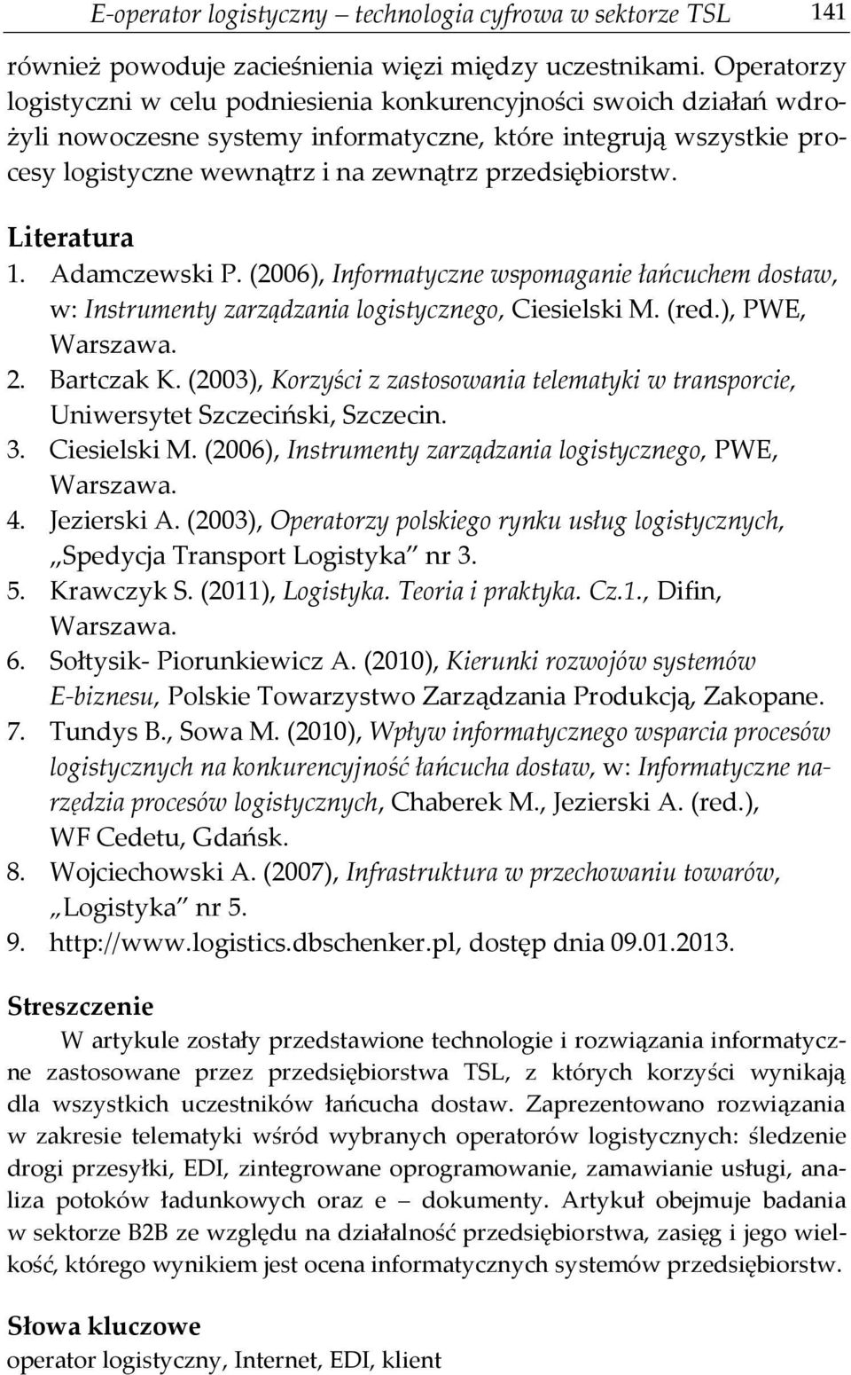 przedsiębiorstw. Literatura 1. Adamczewski P. (2006), Informatyczne wspomaganie łańcuchem dostaw, w: Instrumenty zarządzania logistycznego, Ciesielski M. (red.), PWE, Warszawa. 2. Bartczak K.