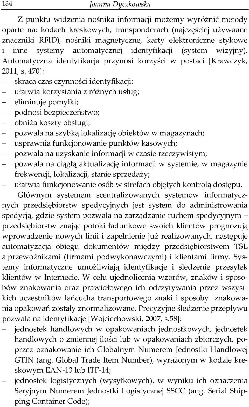 470]: skraca czas czynności identyfikacji; ułatwia korzystania z różnych usług; eliminuje pomyłki; podnosi bezpieczeństwo; obniża koszty obsługi; pozwala na szybką lokalizację obiektów w magazynach;