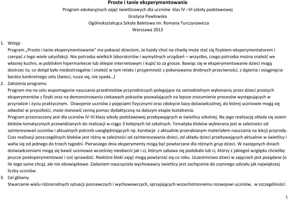 Wstęp Program Proste i tanie eksperymentowanie ma pokazać dzieciom, że każdy choć na chwilę może stać się fizykiem-eksperymentatorem i czerpać z tego wiele satysfakcji.