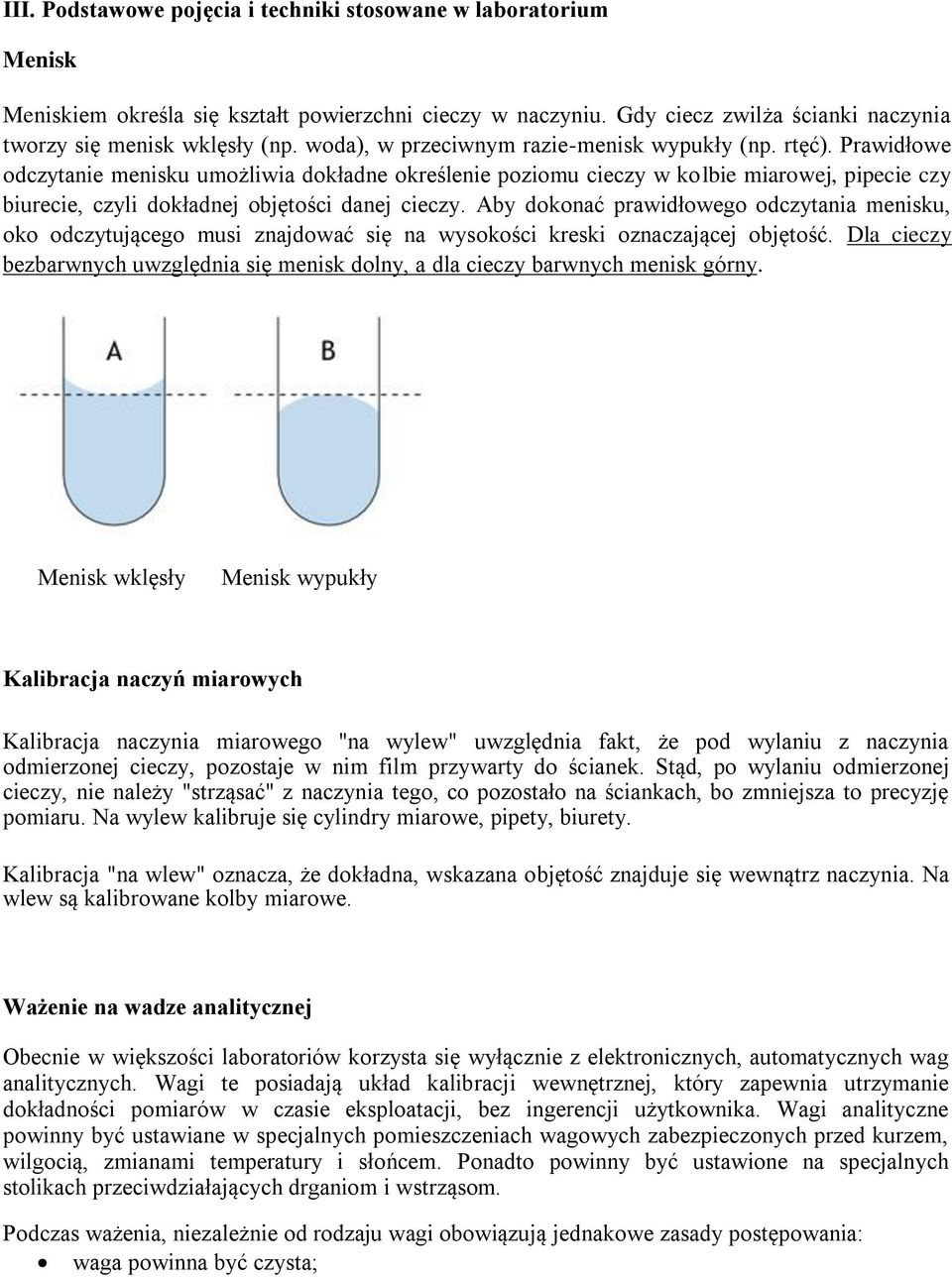 Prawidłowe odczytanie menisku umożliwia dokładne określenie poziomu cieczy w kolbie miarowej, pipecie czy biurecie, czyli dokładnej objętości danej cieczy.