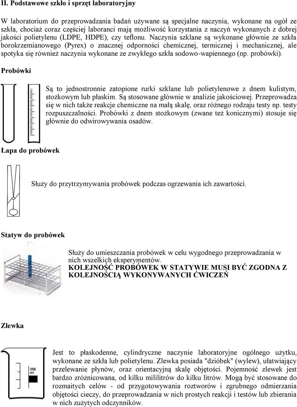 Naczynia szklane są wykonane głównie ze szkła borokrzemianowego (Pyrex) o znacznej odporności chemicznej, termicznej i mechanicznej, ale spotyka się również naczynia wykonane ze zwykłego szkła