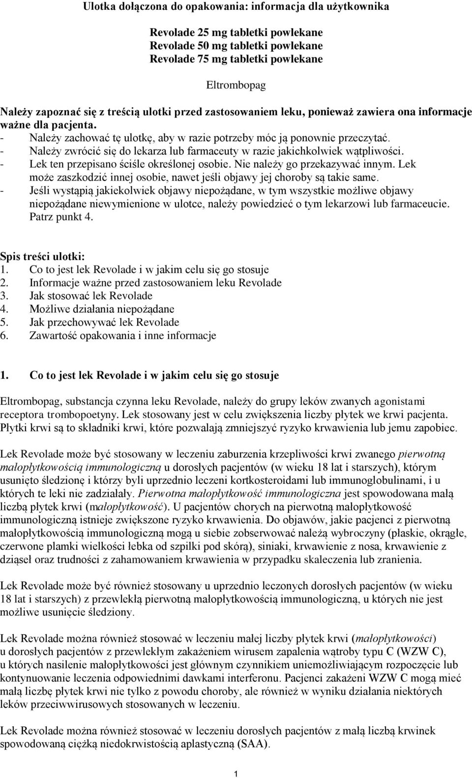 - Należy zwrócić się do lekarza lub farmaceuty w razie jakichkolwiek wątpliwości. - Lek ten przepisano ściśle określonej osobie. Nie należy go przekazywać innym.