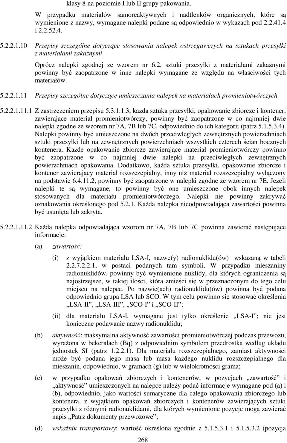 2, sztuki przesyłki z materiałami zakaźnymi powinny być zaopatrzone w inne nalepki wymagane ze względu na właściwości tych materiałów. 5.2.2.1.