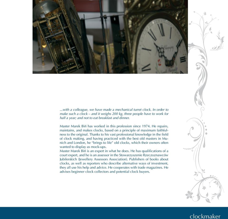 Thanks to his vast professional knowledge in the field of clock making, and having practiced with the best old masters in Munich and London, he brings to life old clocks, which their owners often