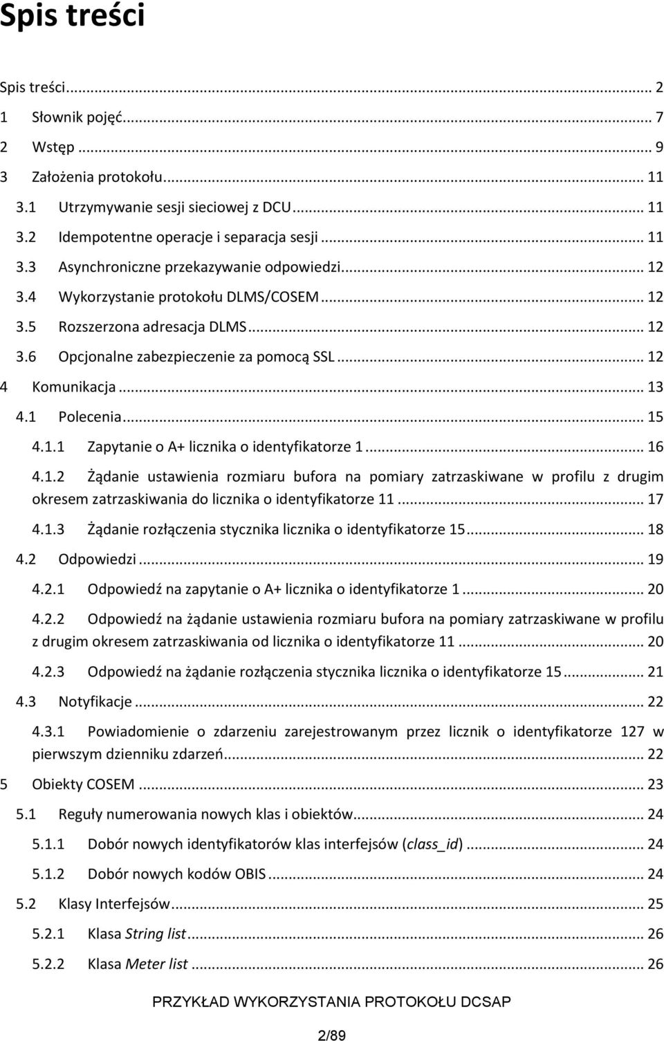 .. 16 4.1.2 Żądanie ustawienia rozmiaru bufora na pomiary zatrzaskiwane w profilu z drugim okresem zatrzaskiwania do licznika o identyfikatorze 11... 17 4.1.3 Żądanie rozłączenia stycznika licznika o identyfikatorze 15.
