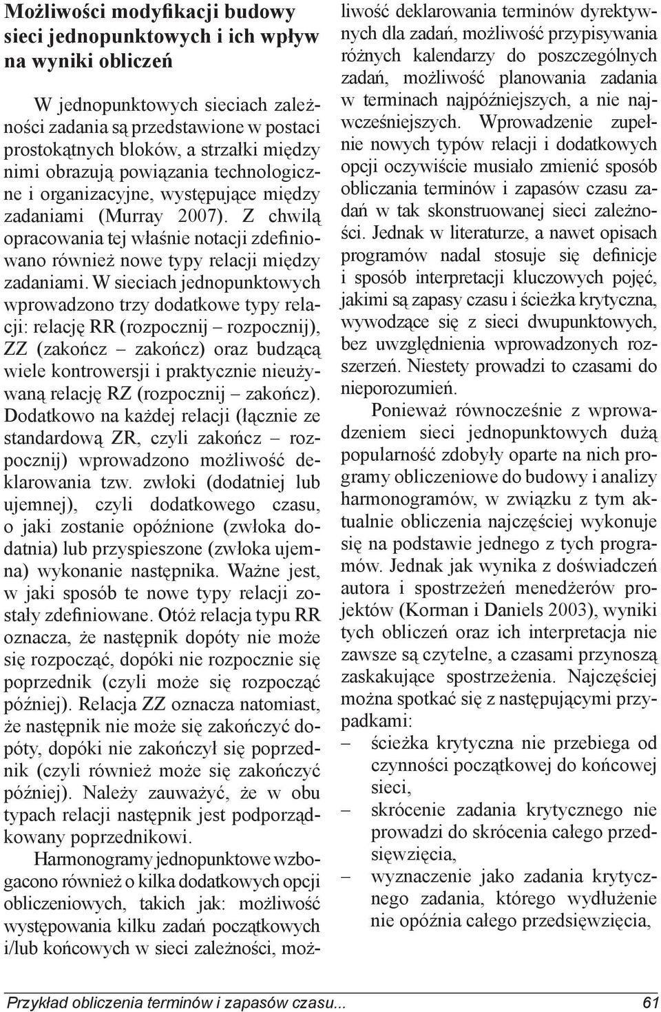 W sieciach jednopunktowych wprowadzono trzy dodatkowe typy relacji: relację RR (rozpocznij rozpocznij), ZZ (zakończ zakończ) oraz budzącą wiele kontrowersji i praktycznie nieużywaną relację RZ